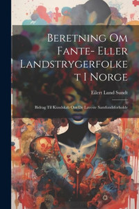 Beretning Om Fante- Eller Landstrygerfolket I Norge: Bidrag Til Kundskab Om De Laveste Samfundsforholde (Danish Edition) Beretning Om Fante- Eller Landstrygerfolket I Norge: Bidrag Til Kundskab Om De Laveste Samfundsforholde (Danish Edition)