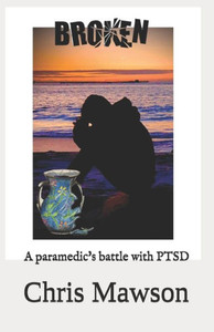 Broken: A Paramedics Battle With Ptsd Broken: A Paramedics Battle With Ptsd