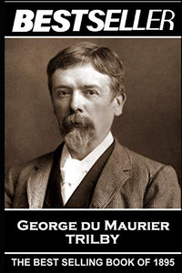 George Du Maurier - Trilby: The Bestseller of 1895 (The Bestsellers of History)