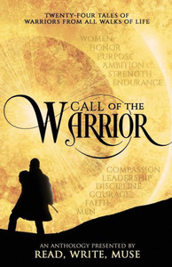 Call Of The Warrior: An Anthology Presented By Read, Write, Muse Call Of The Warrior: An Anthology Presented By Read, Write, Muse
