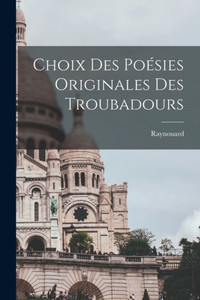 Choix Des Poésies Originales Des Troubadours (French Edition) Choix Des Poésies Originales Des Troubadours (French Edition)