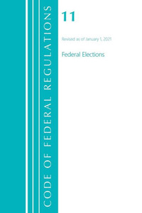 Code Of Federal Regulations, Title 11 Federal Elections, Revised As Of January 1, 2021 (Code Of Federal Regulations, Title 10 Energy) Code Of Federal Regulations, Title 11 Federal Elections, Revised As Of January 1, 2021 (Code Of Federal Regulations, Title 10 Energy)