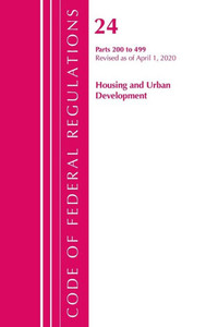 Code Of Federal Regulations, Title 24 Housing And Urban Development 200-499, Revised As Of April 1, 2020 Code Of Federal Regulations, Title 24 Housing And Urban Development 200-499, Revised As Of April 1, 2020