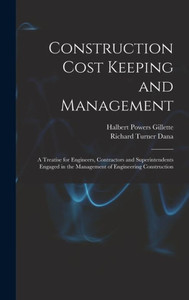 Construction Cost Keeping And Management: A Treatise For Engineers, Contractors And Superintendents Engaged In The Management Of Engineering Construction Construction Cost Keeping And Management: A Treatise For Engineers, Contractors And Superintendents Engaged In The Management Of Engineering Construction