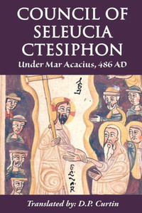 Council Of Seleucia-Ctesiphon: Under Mar Acacius, 486 Ad Council Of Seleucia-Ctesiphon: Under Mar Acacius, 486 Ad