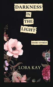 Darkness In The Light: Short Stories Darkness In The Light: Short Stories