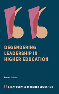 Degendering Leadership In Higher Education (Great Debates In Higher Education)
