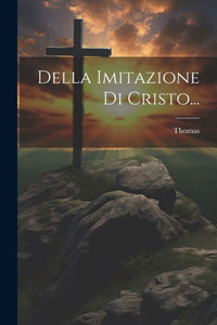 Della Imitazione Di Cristo... (Italian Edition) Della Imitazione Di Cristo... (Italian Edition)