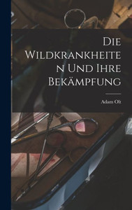 Die Wildkrankheiten Und Ihre Bekämpfung (German Edition) Die Wildkrankheiten Und Ihre Bekämpfung (German Edition)