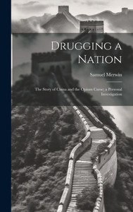 Drugging A Nation: The Story Of China And The Opium Curse; A Personal Investigation