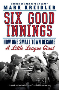 Six Good Innings: How One Small Town Became A Little League Giant Six Good Innings: How One Small Town Became A Little League Giant