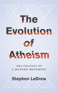 The Evolution Of Atheism: The Politics Of A Modern Movement
