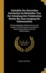 Zeittafeln Der Deutschen Geschichte Im Mittelalter Von Der Gründung Des Fränkischen Reichs Bis Zum Ausgang Der Hohenstaufen: Mit Durchgängiger ... Und Zum Selbststudium (German Edition)