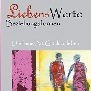 Liebenswerte Beziehungsformen: Die feine Art Glück zu leben (German Edition)