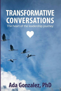 Transformative Conversations: The Heart Of The Leadership Journey Transformative Conversations: The Heart Of The Leadership Journey
