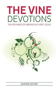 The Vine Devotions: The Richness Of Abiding In Christ Jesus The Vine Devotions: The Richness Of Abiding In Christ Jesus