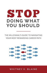 Stop Doing What You Should: The MillennialS Guide To Navigating Your Most Rewarding Career Path