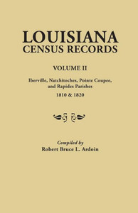 Louisiana Census Records. Volume Ii: Iberville, Natchitoches, Pointe Coupee, And Rapides Parishes, 1810 And 1820 Louisiana Census Records. Volume Ii: Iberville, Natchitoches, Pointe Coupee, And Rapides Parishes, 1810 And 1820