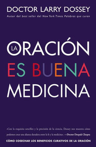 Oración Es Buena Medicina: Cómo Cosechar Los Beneficios Curativos De La Oración (Spanish Edition)