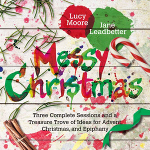 Messy Christmas: Three Complete Sessions And A Treasure Trove Of Ideas For Advent, Christmas, And Epiphany (Messy Church Series)