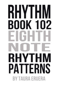 Rhythm Book 102: Eighth Note Rhythm Patterns Rhythm Book 102: Eighth Note Rhythm Patterns