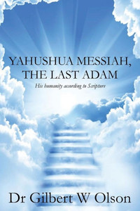 Yahushua Messiah, The Last Adam: His Humanity According To Scripture (The Bride Of Messiah) Yahushua Messiah, The Last Adam: His Humanity According To Scripture (The Bride Of Messiah)