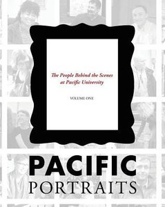 Pacific Portraits: The People Behind The Scenes At Pacific University (Volume One) Pacific Portraits: The People Behind The Scenes At Pacific University (Volume One)