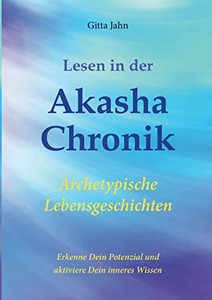 Lesen in der Akasha-Chronik: Archetypische Lebensgeschichten (German Edition)