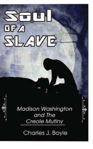 Soul Of A Slave: Madison Washington And The Creole Mutiny