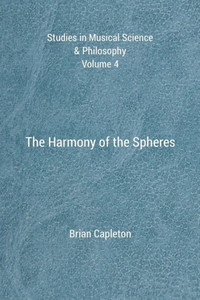 The Harmony Of The Spheres (Studies In Musical Science & Philosophy) The Harmony Of The Spheres (Studies In Musical Science & Philosophy)
