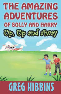 The Amazing Adventures Of Solly And Harry. Up, Up And Away: Reluctant Reader Optimised Full Colour Illustrations Edition The Amazing Adventures Of Solly And Harry. Up, Up And Away: Reluctant Reader Optimised Full Colour Illustrations Edition