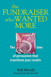 The Fundraiser Who Wanted More: The 5 Laws Of Persuasion That Transform Your Results