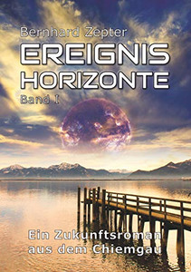 Ereignishorizonte Band 1: Ein Zukunftsroman aus dem Chiemgau (German Edition)