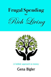 Frugal Spending For Rich Living: A Holistic Approach To Money Frugal Spending For Rich Living: A Holistic Approach To Money