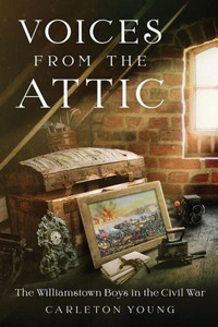 Voices From The Attic: The Williamstown Boys In The Civil War Voices From The Attic: The Williamstown Boys In The Civil War