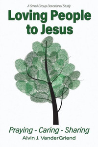 Loving People To Jesus: Praying-Caring-Sharing Loving People To Jesus: Praying-Caring-Sharing
