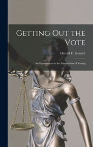 Getting Out The Vote; An Experiment In The Stimulation Of Voting Getting Out The Vote; An Experiment In The Stimulation Of Voting
