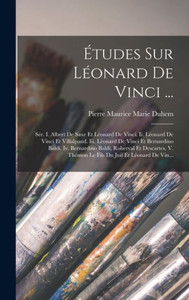 Études Sur Léonard De Vinci ...: Sér. I. Albert De Saxe Et Léonard De Vinci. Ii. Léonard De Vinci Et Villalpand. Iii. Léonard De Vinci Et Bernardino ... Du Juif Et Léonard De Vin... (French Edition) Études Sur Léonard De Vinci ...: Sér. I. Albert De Saxe Et Léonard De Vinci. Ii. Léonard De Vinci Et Villalpand. Iii. Léonard De Vinci Et Bernardino ... Du Juif Et Léonard De Vin... (French Edition)
