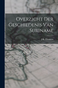 Overzicht Der Geschiedenis Van Suriname (Dutch Edition) Overzicht Der Geschiedenis Van Suriname (Dutch Edition)