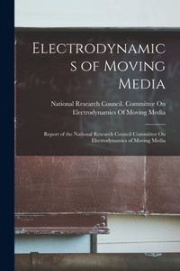 Electrodynamics Of Moving Media: Report Of The National Research Council Committee On Electrodynamics Of Moving Media