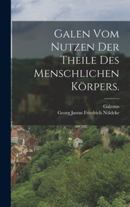 Galen Vom Nutzen Der Theile Des Menschlichen Körpers. (German Edition) Galen Vom Nutzen Der Theile Des Menschlichen Körpers. (German Edition)