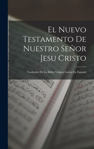 El Nuevo Testamento De Nuestro Señor Jesu Cristo: Traducido De La Biblia Vulgata Latina En Español (Spanish Edition) El Nuevo Testamento De Nuestro Señor Jesu Cristo: Traducido De La Biblia Vulgata Latina En Español (Spanish Edition)