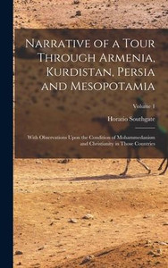 Narrative Of A Tour Through Armenia, Kurdistan, Persia And Mesopotamia: With Observations Upon The Condition Of Mohammedanism And Christianity In Those Countries; Volume 1 Narrative Of A Tour Through Armenia, Kurdistan, Persia And Mesopotamia: With Observations Upon The Condition Of Mohammedanism And Christianity In Those Countries; Volume 1