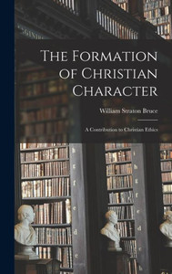 The Formation Of Christian Character: A Contribution To Christian Ethics