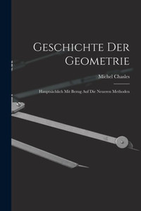 Geschichte Der Geometrie: Hauptsächlich Mit Bezug Auf Die Neueren Methoden (German Edition)