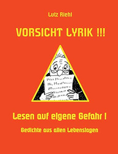 Vorsicht Lyrik!!! - Lesen auf eigene Gefahr!: Gedichte aus allen Lebenslagen (German Edition)