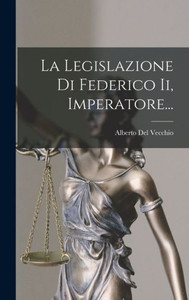 La Legislazione Di Federico Ii, Imperatore... (Italian Edition) La Legislazione Di Federico Ii, Imperatore... (Italian Edition)