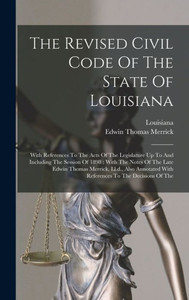 The Revised Civil Code Of The State Of Louisiana: With References To The Acts Of The Legislature Up To And Including The Session Of 1898: With The ... With References To The Decisions Of The The Revised Civil Code Of The State Of Louisiana: With References To The Acts Of The Legislature Up To And Including The Session Of 1898: With The ... With References To The Decisions Of The