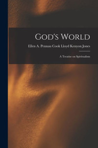 God's World: A Treatise On Spiritualism God's World: A Treatise On Spiritualism