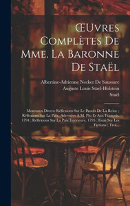 Oeuvres Complètes De Mme. La Baronne De Staël: Morceaux Divers: Réflexions Sur Le Procès De La Reine; Réflexions Sur La Paix, Adressées À M. Pitt Et ... Sur Les Fictions; Troi... (French Edition) Oeuvres Complètes De Mme. La Baronne De Staël: Morceaux Divers: Réflexions Sur Le Procès De La Reine; Réflexions Sur La Paix, Adressées À M. Pitt Et ... Sur Les Fictions; Troi... (French Edition)
